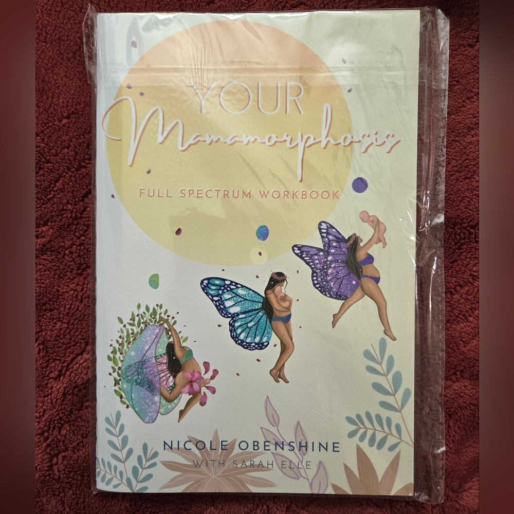 Your MamaMorphosis: Full Spectrum Workbook By Nicole Obenshine With Sarah Elle